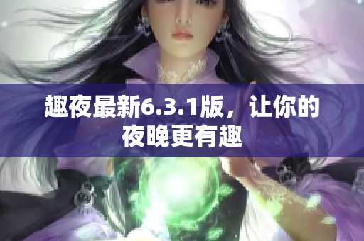 趣夜最新6.3.1版，让你的夜晚更有趣