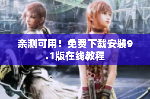 亲测可用！免费下载安装9.1版在线教程