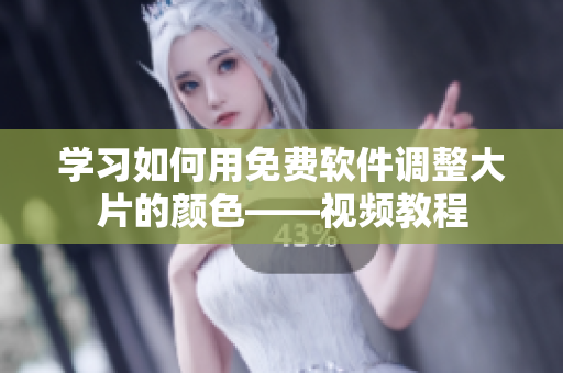 学习如何用免费软件调整大片的颜色——视频教程