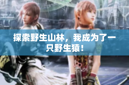 探索野生山林，我成为了一只野生猿！