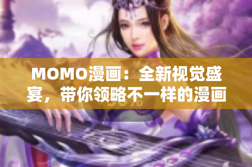 MOMO漫画：全新视觉盛宴，带你领略不一样的漫画世界