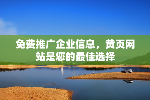 免费推广企业信息，黄页网站是您的最佳选择