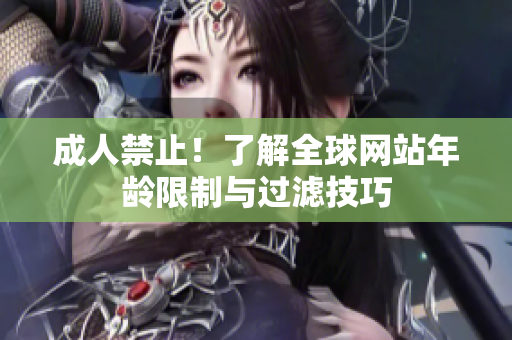 成人禁止！了解全球网站年龄限制与过滤技巧