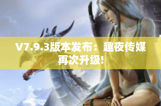V7.9.3版本发布：趣夜传媒再次升级!