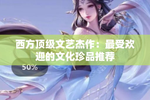 西方顶级文艺杰作：最受欢迎的文化珍品推荐