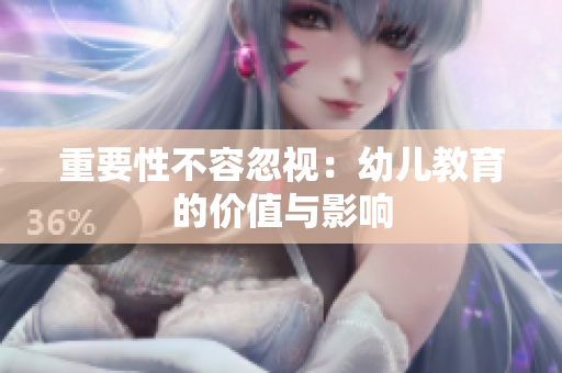 重要性不容忽视：幼儿教育的价值与影响