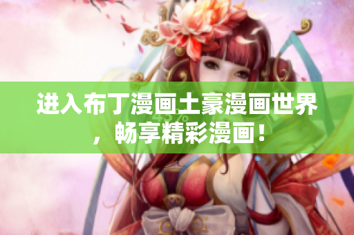 进入布丁漫画土豪漫画世界，畅享精彩漫画！