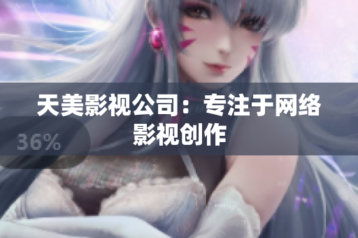 天美影视公司：专注于网络影视创作