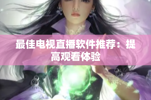 最佳电视直播软件推荐：提高观看体验