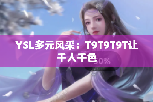 YSL多元风采：T9T9T9T让千人千色