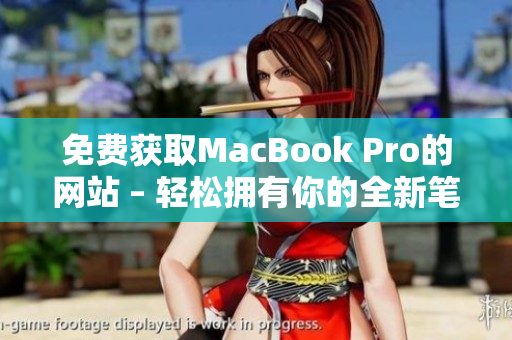 免费获取MacBook Pro的网站 – 轻松拥有你的全新笔记本！