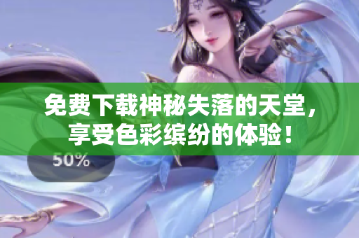 免费下载神秘失落的天堂，享受色彩缤纷的体验！