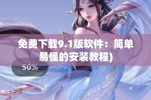 免费下载9.1版软件：简单易懂的安装教程)