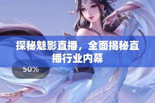探秘魅影直播，全面揭秘直播行业内幕