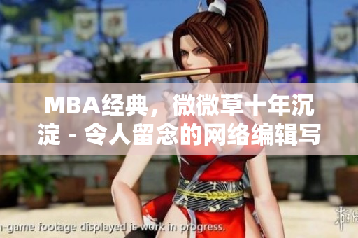 MBA经典，微微草十年沉淀 - 令人留念的网络编辑写作