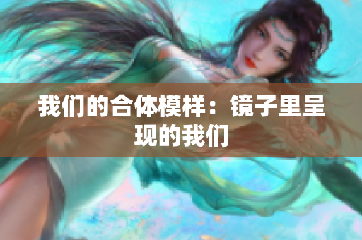 我们的合体模样：镜子里呈现的我们