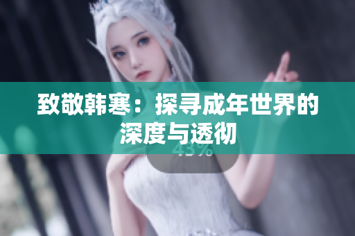 致敬韩寒：探寻成年世界的深度与透彻