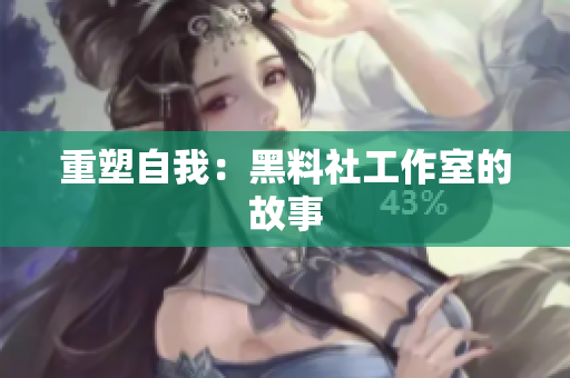 重塑自我：黑料社工作室的故事