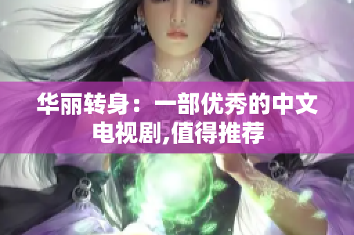 华丽转身：一部优秀的中文电视剧,值得推荐
