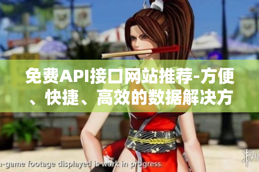 免费API接口网站推荐-方便、快捷、高效的数据解决方案
