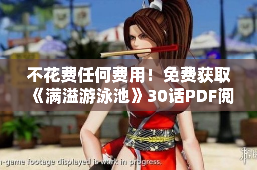 不花费任何费用！免费获取《满溢游泳池》30话PDF阅读！