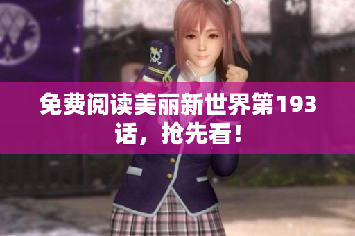 免费阅读美丽新世界第193话，抢先看！