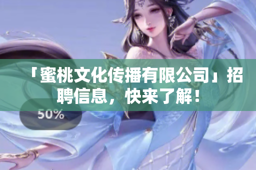 「蜜桃文化传播有限公司」招聘信息，快来了解！