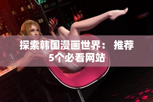 探索韩国漫画世界： 推荐5个必看网站
