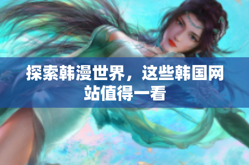 探索韩漫世界，这些韩国网站值得一看