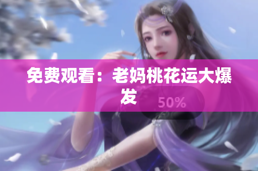免费观看：老妈桃花运大爆发