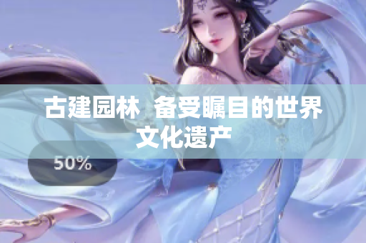 古建园林  备受瞩目的世界文化遗产