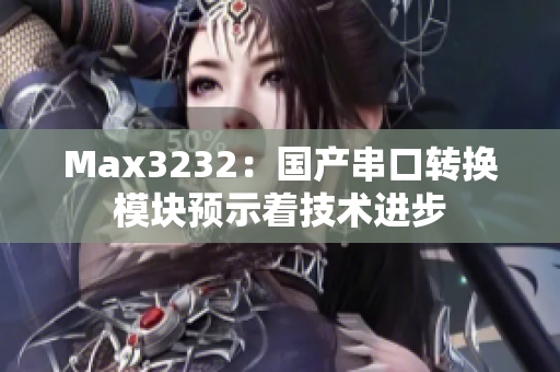 Max3232：国产串口转换模块预示着技术进步