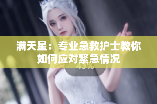 满天星：专业急救护士教你如何应对紧急情况