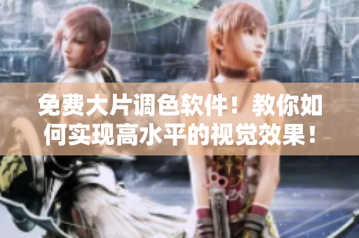 免费大片调色软件！教你如何实现高水平的视觉效果！