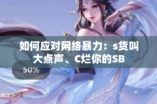 如何应对网络暴力：s货叫大点声、C烂你的SB