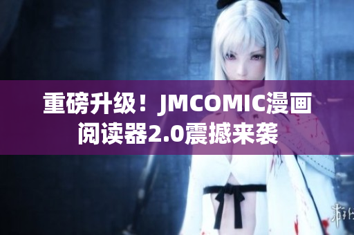 重磅升级！JMCOMIC漫画阅读器2.0震撼来袭
