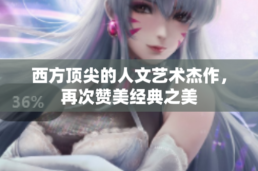 西方顶尖的人文艺术杰作，再次赞美经典之美