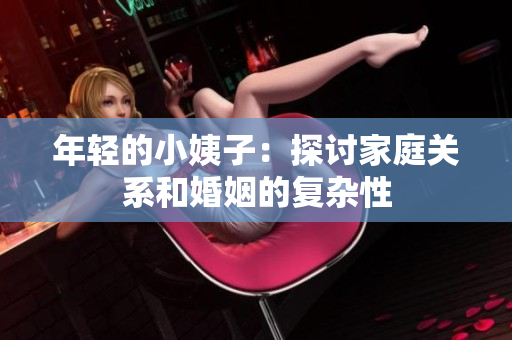 年轻的小姨子：探讨家庭关系和婚姻的复杂性