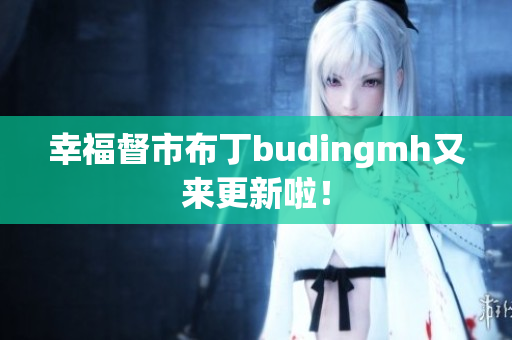 幸福督市布丁budingmh又来更新啦！
