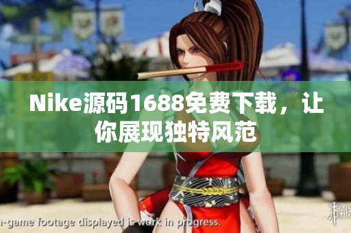 Nike源码1688免费下载，让你展现独特风范