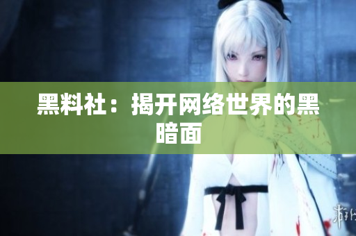 黑料社：揭开网络世界的黑暗面