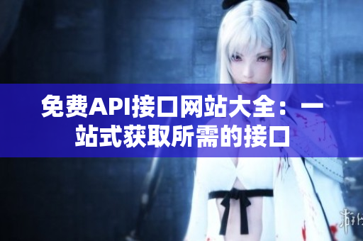 免费API接口网站大全：一站式获取所需的接口