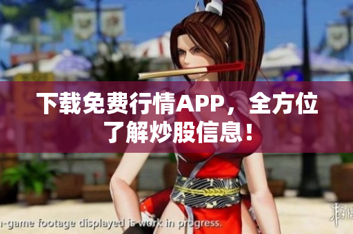 下载免费行情APP，全方位了解炒股信息！