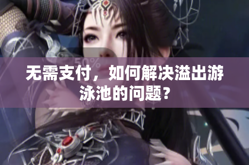 无需支付，如何解决溢出游泳池的问题？
