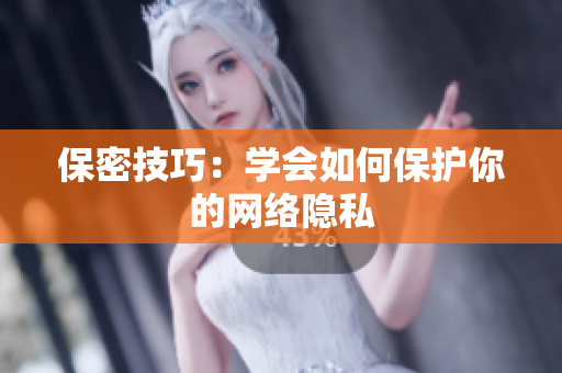 保密技巧：学会如何保护你的网络隐私