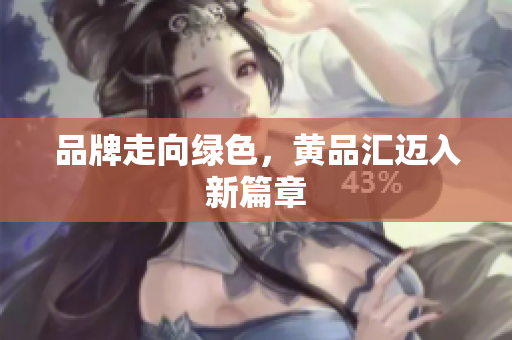 品牌走向绿色，黄品汇迈入新篇章