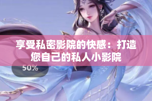 享受私密影院的快感：打造您自己的私人小影院