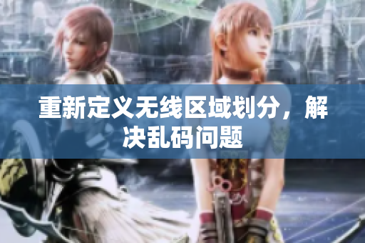 重新定义无线区域划分，解决乱码问题