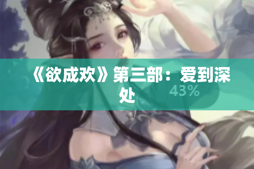 《欲成欢》第三部：爱到深处