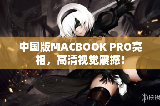 中国版MACBOOK PRO亮相，高清视觉震撼！